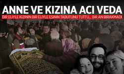 Manisalı anne ve kıza acı veda! Acılı baba bir an olsun ayrılmadı...