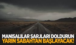 Manisalılar yarın sabahtan başlayacak! Şarjlarınızı doldurun