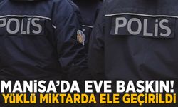 Manisa’da eve baskın! Yüklü miktarda ele geçirildi