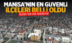 Manisa'nın en güvenli ilçeleri belli oldu!