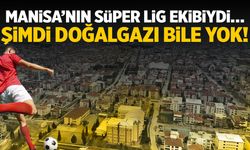 Manisa’nın Süper Lig ekibiydi… Şimdi doğalgazı bile yok!