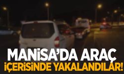 Manisa’da araç içerisinde yakalandılar!