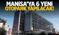 Manisa’ya 6 yeni otopark yapılacak