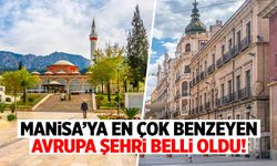 Manisa'ya en çok benzeyen Avrupa şehri belli oldu