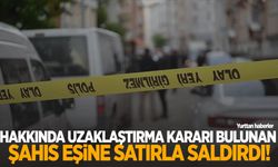 Hakkında uzaklaştırma kararı bulunan şahıs eşine satırla saldırdı!