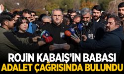 Rojin Kabaiş’in babası “Adalet” çağrısı yaptı