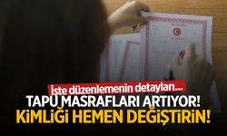 Tapu masrafları artıyor! Kimliği hemen değiştirin…