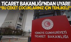 Ticaret Bakanlığı’ndan uyarı: “Bu ceket çocuklarınız için tehlikeli!”