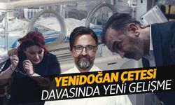 Yenidoğan Çetesi davasında flaş gelişme!