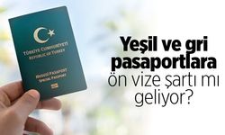 Yeşil ve gri pasaportlara ön vize şartı mı geliyor