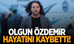 Olgun Özdemir hayatını kaybetti