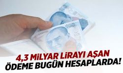 4,3 milyar lirayı aşan ödeme bugün hesaplarda… Kontrol edin!