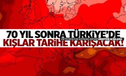 70 yıl sonra Türkiye’de kış tarihe karışacak!