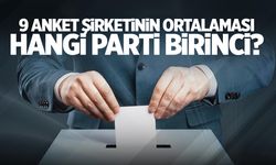 9 anket şirketinin ortalaması çıktı! Türkiye’de hangi parti birinci?