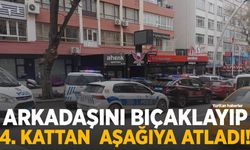 Arkadaşını bıçaklayıp 4. kattan atladı!