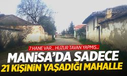 Manisa’nın hayalet mahallesi… Sadece 21 kişi yaşıyor!