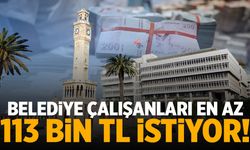 Belediye çalışanları en az 113 bin TL istiyor!