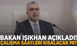 Bakan Işıkhan açıkladı! Çalışma saatleri kısalacak mı?