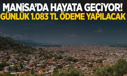 Manisa’da hayata geçiyor! Günlük 1.083 TL ödeme yapılacak