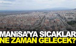 Manisa’ya sıcaklar ne zaman gelecek? Meteorolojiden yeni tahminler!