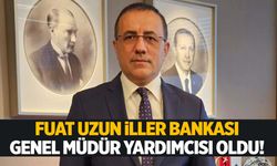 Genel Sekreter Yardımcısıydı… Fuat Uzun İller Bankası Genel Müdür Yardımcısı oldu!