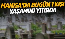 Manisa’da 5 Şubat’ta 1 vatandaş hayata veda etti!