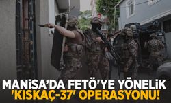 Manisa’da FETÖ'ye yönelik 'KISKAÇ-37' operasyonu!