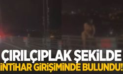 Boğaz Köprüsü'nde intihar girişimi: Çırılçıplak korkuluklara tırmandı