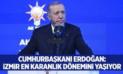 Cumhurbaşkanı Erdoğan: İzmir en karanlık dönemini yaşıyor