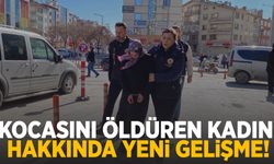 Kocasını öldüren kadın hakkında yeni gelişme!