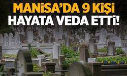 Manisa’da 4 Şubat 2025’te 9 kişi hayata veda etti!