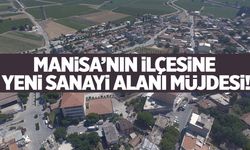 Manisa’da belediye başkanı duyurdu: İlçeye yeni sanayi alanı geliyor… Bakanlık onayladı!