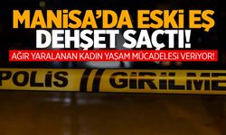 Manisa’da dehşet! Eski eşini defalarca bıçakladı!