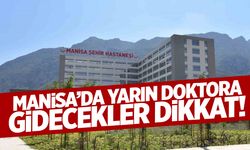 Manisa'da yarın doktora gidecekler dikkat! Listeler çıktı...