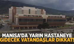 Manisa’da yarın hastaneye gidecek vatandaşlar için liste duyuruldu!