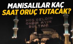 Manisalılar kaç saat oruç tutacak?