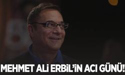 Mehmet Ali Erbil’in acı günü!