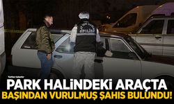 Park halindeki otomobilde başından vurulmuş şahıs bulundu