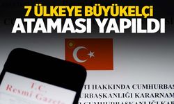 7 ülkeye yeni büyükelçi atandı!