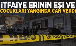 Aydın’da acı olay: İtfaiye erinin eşi ve çocukları yangında can verdi