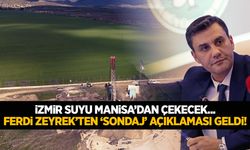 İzmir suyunu Manisa’dan karşılayacak! Ferdi Zeyrek’ten 'sondaj' açıklaması geldi!