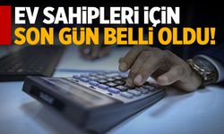 Ev sahipleri için son gün belli oldu!