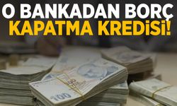 O bankadan vatandaşlara borç kapatma kredisi!