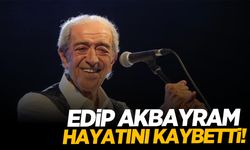 Usta Sanatçı Edip Akbayram hayatını kaybetti