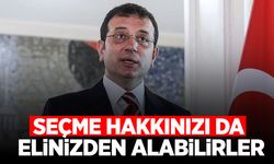 İmamoğlu’ndan yeni açıklama: Seçme hakkınızı da elinizden alabilirler