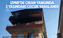 İzmir’de ev yangını… 3 yaşındaki çocuk ağır yaralandı