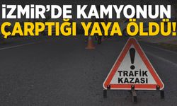 İzmir'de kamyonun çarptığı yaya öldü