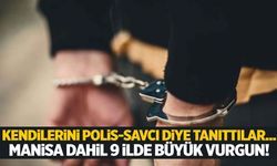 Kendilerini polis-savcı olarak tanıttılar! Manisa’nın da aralarında bulunduğu 9 ilde 980 bin TL’lik vurgun…