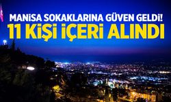 Manisa sokaklarına güven geldi! 11 kişi içeri alındı