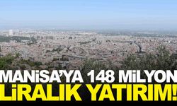 Manisa’da 148 milyon TL’lik yatırım